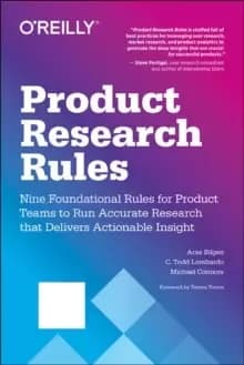 Product Research Rules : Nine Foundational Rules for Product Teams to Run Accurate Research That Delivers Actionable Insight