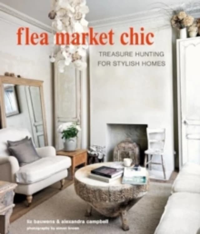 Flea Market Chic : Treasure Hunting for Stylish Homes Hardback