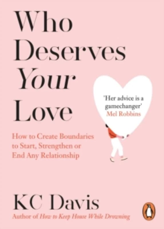 Who Deserves Your Love : How to Create Boundaries to Start, Strengthen or End Any Relationship Paperback / softback