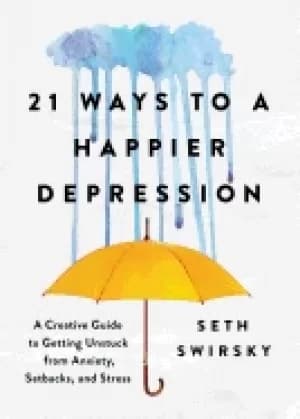 21 ways to a happier depression a creative guide to getting unstuck from an