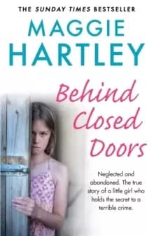 Behind Closed Doors : Neglected and abandoned. The true story of a little girl who holds the secret to a terrible crime.