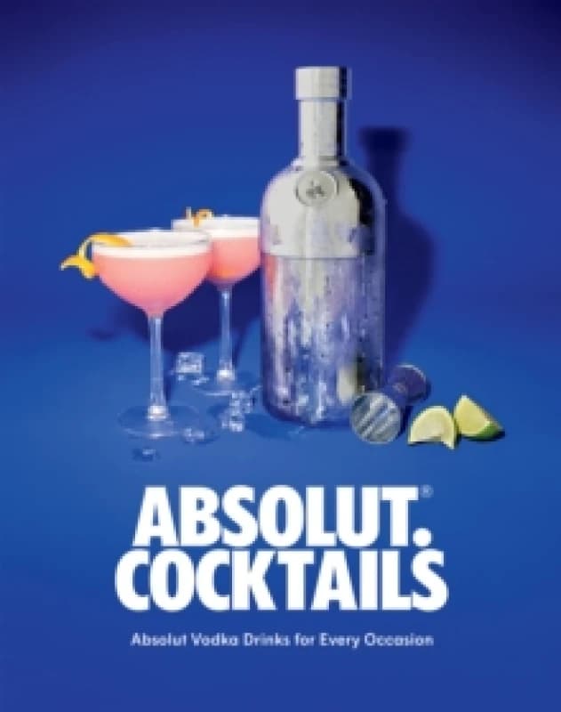 Absolut. Cocktails : Absolut Vodka Drinks For Every Occasion Hardback