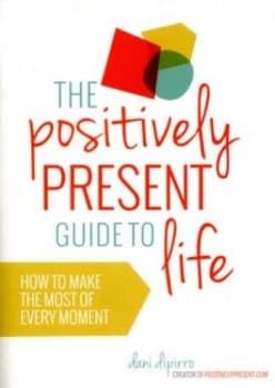 The Positively Present Guide to Life by Dani Dipirro Paperback