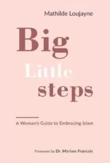 Big Little Steps : A Womans Guide to Embracing Islam
