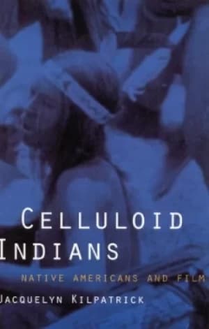 Celluloid Indians by Jacquelyn Kilpatrick