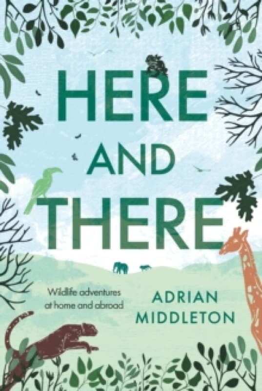 Here and There : Wildlife adventures at home and abroad Hardback