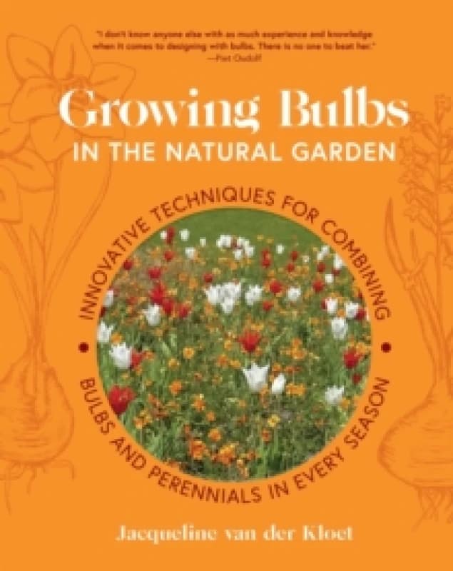 Growing Bulbs in the Natural Garden : Innovative Techniques for Combining Bulbs and Perennials in Every Season Hardback