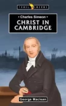 Charles Simeon : For Christ in Cambridge