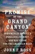 promise of the grand canyon john wesley powells perilous journey and his vi