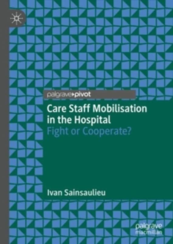 Care Staff Mobilisation in the Hospital : Fight or Cooperate? Hardback