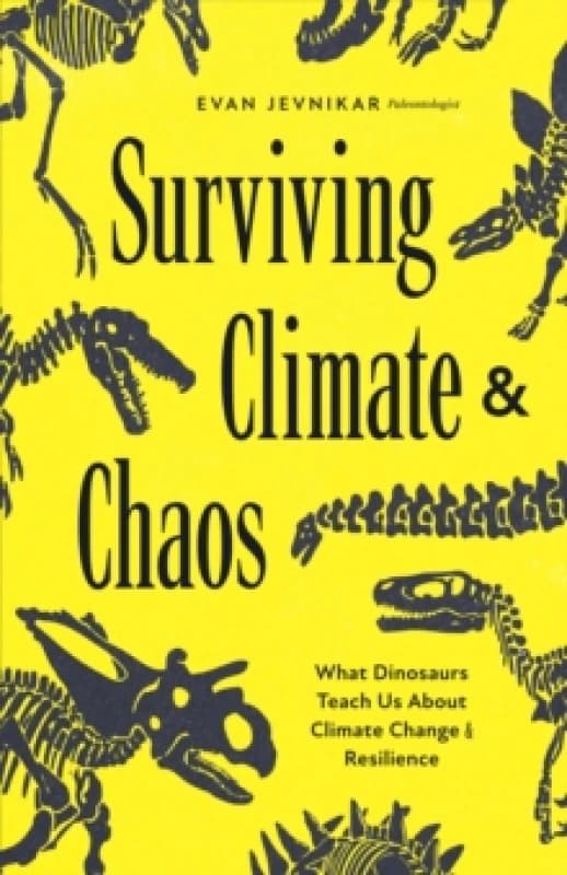 Surviving Climate and Chaos : What Dinosaurs Teach Us about Climate Change and Resilience (Earth History, Dinosaur Extinction) Paperback / softback