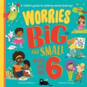Worries Big and Small When You Are 6 by Hannah Wilson