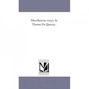 Miscellaneous Essays by Thomas De Quincey and University of Michigan Paperback