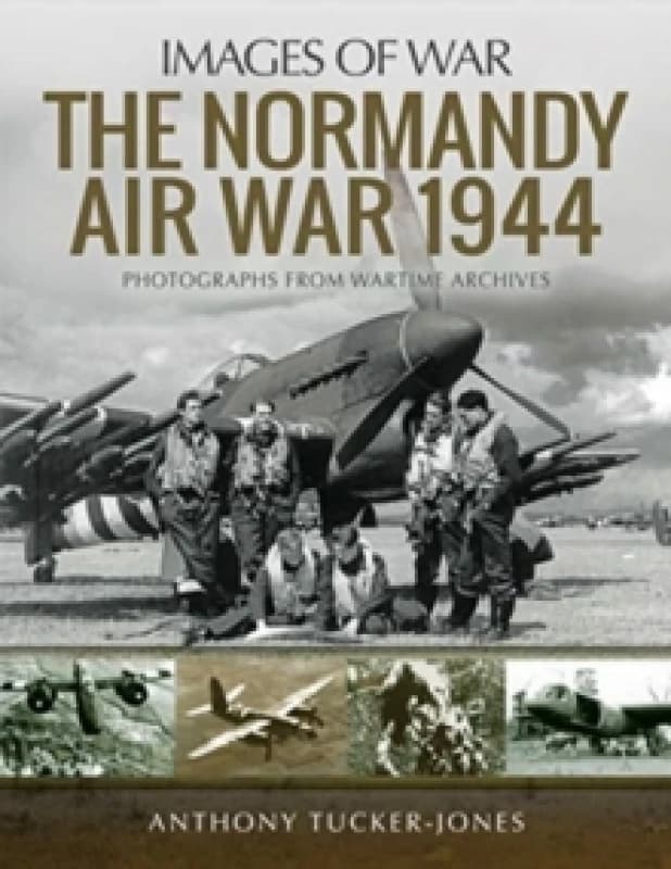 The Normandy Air War 1944 : Rare Photographs from Wartime Archives Paperback / softback