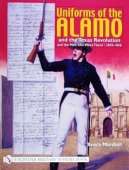 Uniforms of the Alamo and the Texas Revolution and the Men Who Wore Them 1835-1836 by Bruce Marshall Paperback