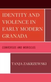 Identity and Violence in Early Modern Granada : Conversos and Moriscos
