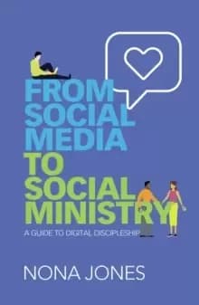 From Social Media to Social Ministry : A Guide to Digital Discipleship