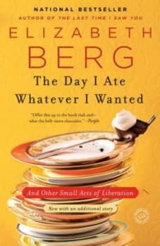 The Day I Ate Whatever I Wanted by Elizabeth Berg Paperback