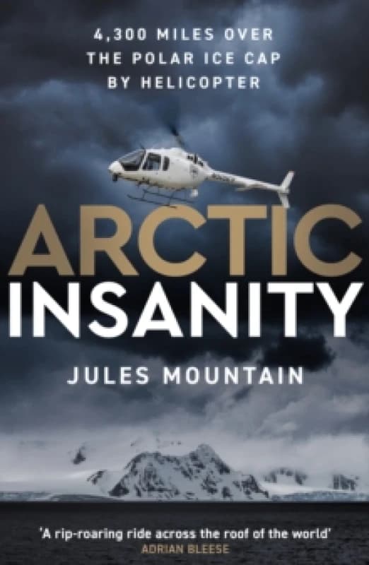Arctic Insanity : 4,300 miles over the polar ice cap by helicopter Paperback / softback
