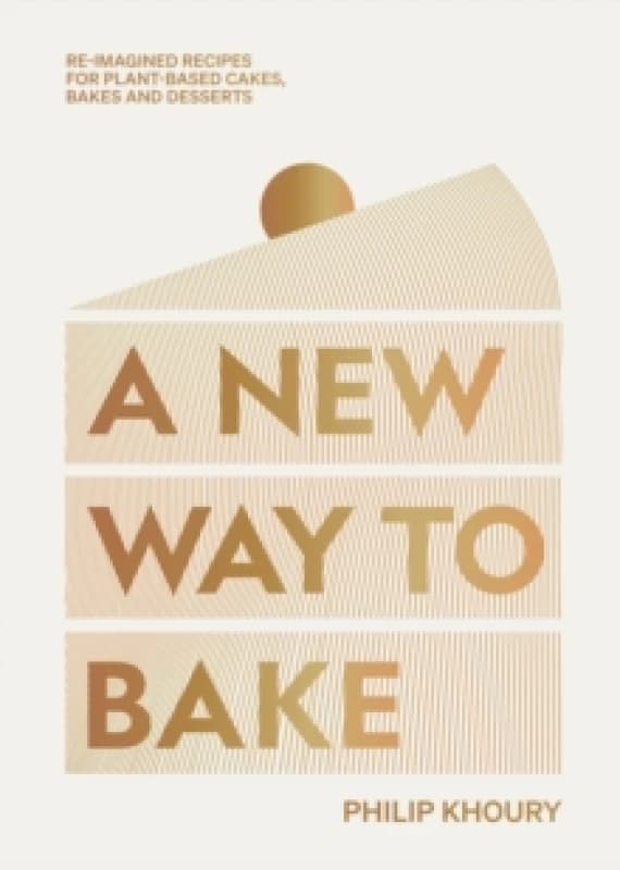 A New Way to Bake : Re-imagined Recipes for Plant-based Cakes, Bakes and Desserts Hardback