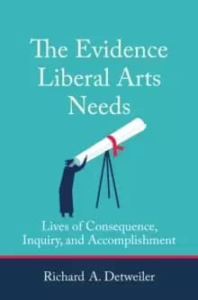 The Evidence Liberal Arts Needs : Lives of Consequence, Inquiry, and Accomplishment