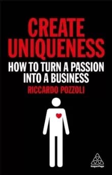 Create Uniqueness : How to Turn a Passion Into a Business