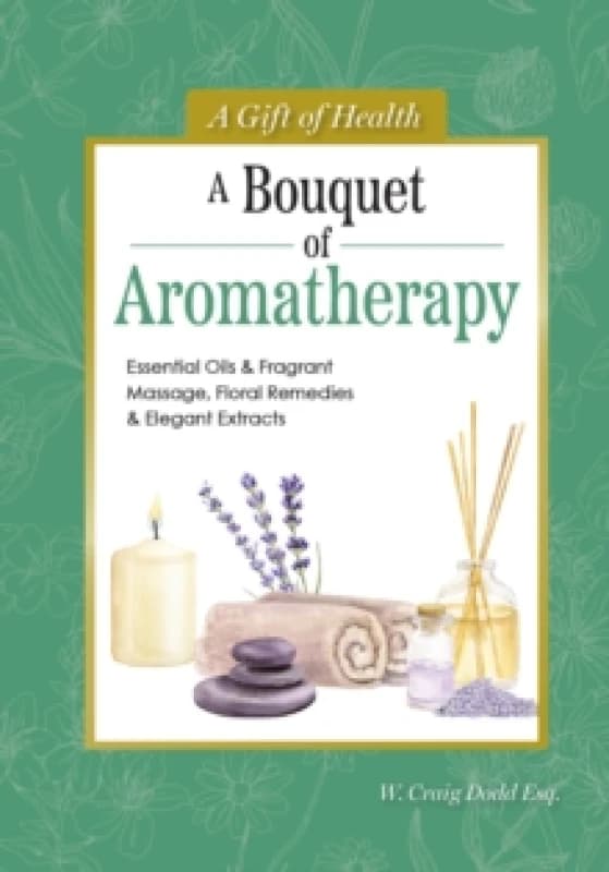 A Bouquet of Aromatherapy : Essential Oils & Fragrant Massage, Floral Remedies & Elegant Extracts Hardback
