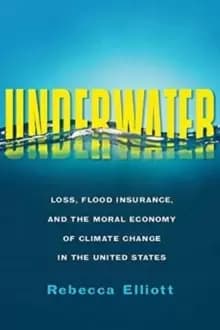 Underwater : Loss, Flood Insurance, and the Moral Economy of Climate Change in the United States