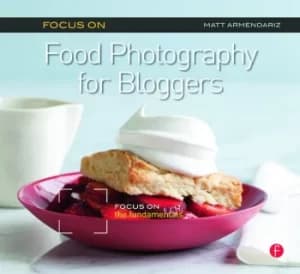 Focus on Food Photography for BloggersFocus on the Fundamentals