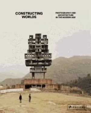 constructing worlds photography and architecture in the modern age