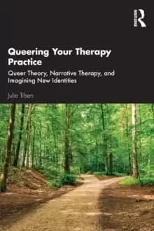 Queering Your Therapy Practice : Queer Theory, Narrative Therapy, and Imagining New Identities