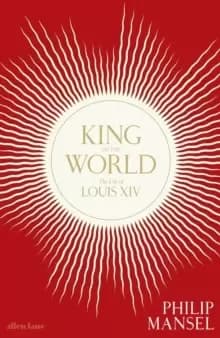 King of the World : The Life of Louis XIV
