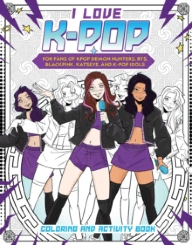 I Love K-pop Coloring and Activity Book : For fans of KPop Demon Hunters, BTS, BLACKPink, KATSEYE, and K-pop Idols Paperback / softback