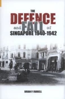 The Defence and Fall of Singapore 1940-1942 by Brian P Farrell Hardback