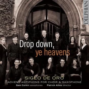Drop Down Ye Heavens Advent Antiphons for Choir & Saxophone by Siglo de Oro CD Album