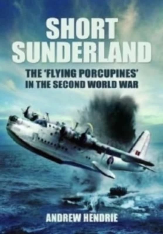 Short Sunderland : The 'Flying Porcupines' in the Second World War Paperback / softback