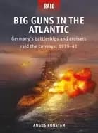 big guns in the atlantic germanys battleships and cruisers raid the convoys