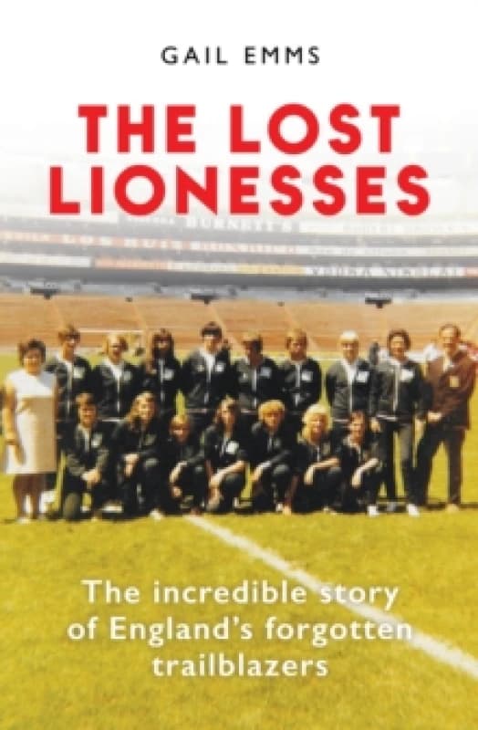 The Lost Lionesses : The incredible story of Englands forgotten trailblazers Hardback