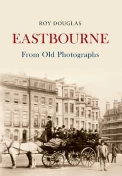 Eastbourne from Old Photographs by Roy Douglas Paperback