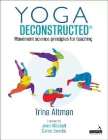 Yoga Deconstructed (R) : Movement science principles for teaching