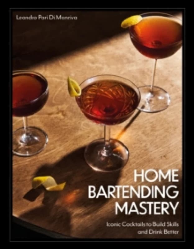 Home Bartending Mastery. Hardback. By Leandro Pari Di Monriva Books
