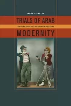 Trials of Arab Modernity by Tarek El-Ariss