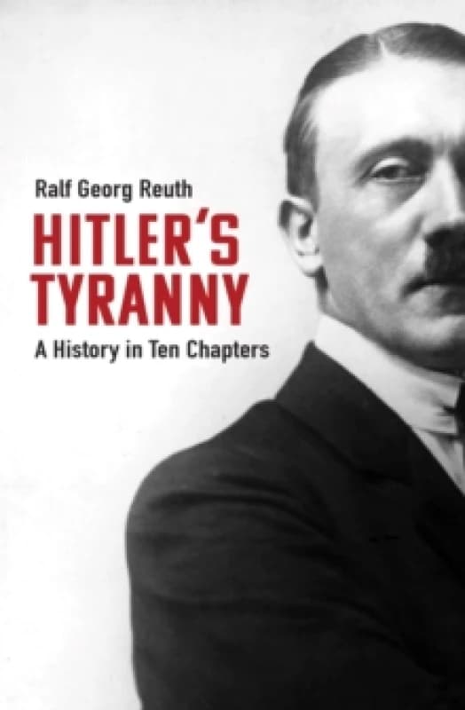 Hitler's Tyranny : A History in Ten Chapters Hardback