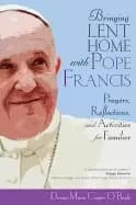 bringing lent home with pope francis prayers reflections and activities for