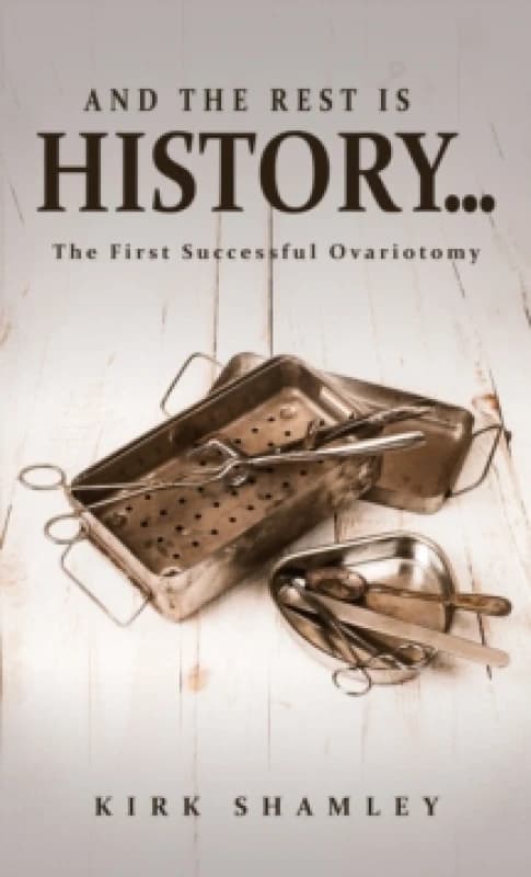 And the Rest Is History : The First Successful Ovariotomy Paperback / softback