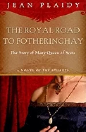 royal road to fotheringhay the story of mary queen of scots