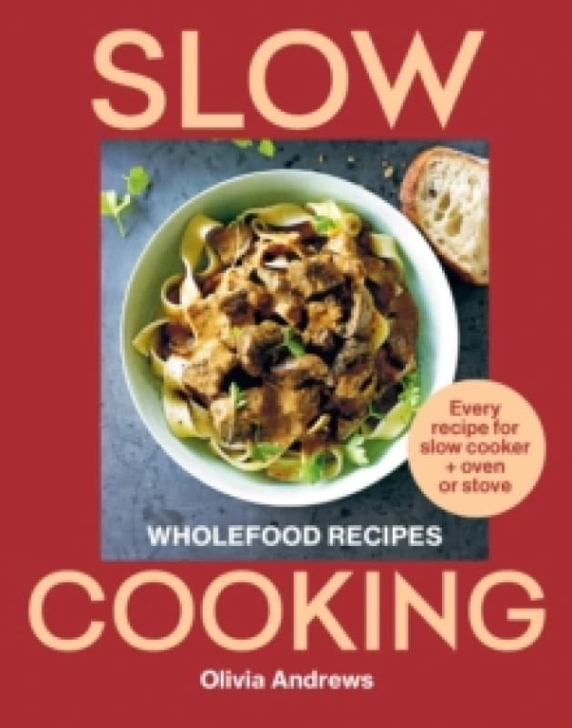 Slow Cooking : Wholefood recipes Every recipe for slow cooker and oven or stove Paperback / softback