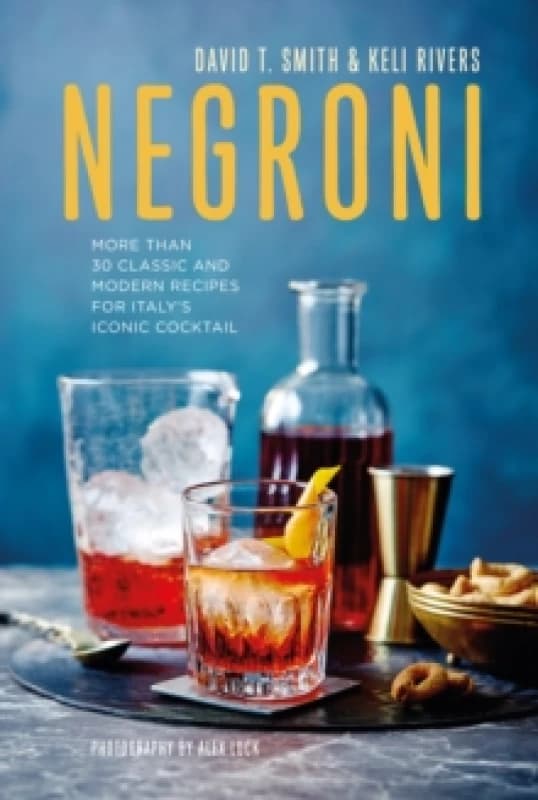 Negroni : More Than 30 Classic and Modern Recipes for Italy's Iconic Cocktail Hardback