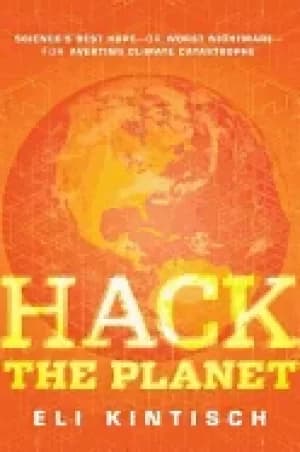 hack the planet sciences best hope or worst nightmare for averting climate