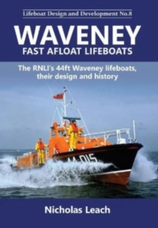 Waveney Fast Afloat lifeboats : The RNLIs 44ft Waveney lifeboats, theirdesign and history Paperback / softback